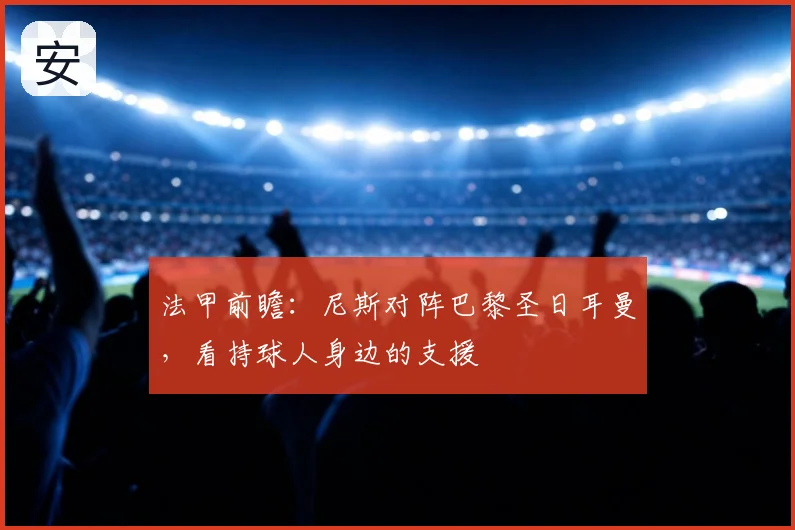 法甲前瞻:尼斯对阵巴黎圣日耳曼,看持球人身边的支援