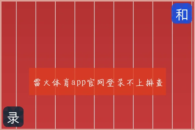 雷火体育app官网登录不上排查