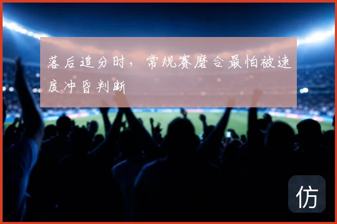落后追分时,常规赛磨合最怕被速度冲昏判断