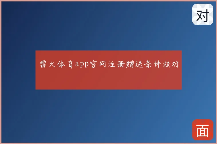 雷火体育app官网注册赠送条件核对