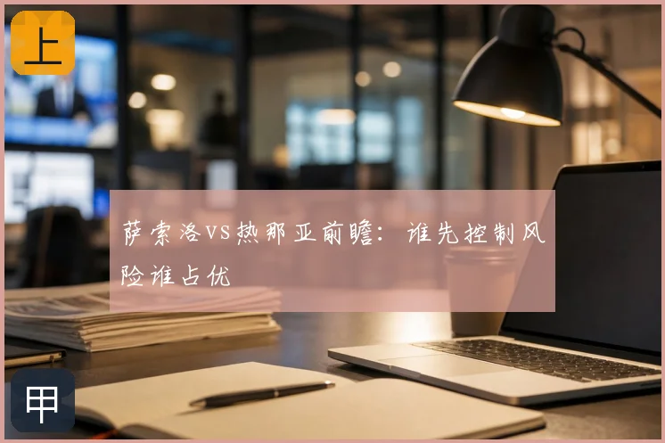 萨索洛vs热那亚前瞻:谁先控制风险谁占优
