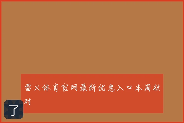 雷火体育官网最新优惠入口本周核对