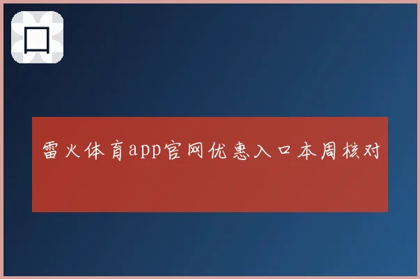雷火体育app官网优惠入口本周核对